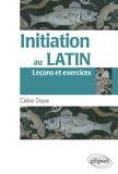 Céline Dayre - Initiation au latin - Leçons et exercices.