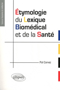 Pol Corvez - Etymologie du lexique biomédical et de la santé - Manuel de l'étudiant en santé.