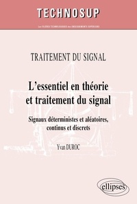 Yvan Duroc - Traitement du signal : L'essentiel en théorie et traitement du signal - Signaux déterministes et aléatoires, continus et discrets.