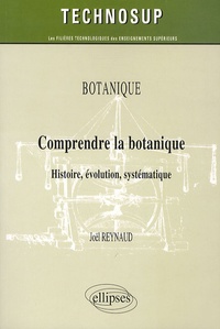 Joël Reynaud - Botanique, Comprendre la botanique - Histoire, évolution, systématique.