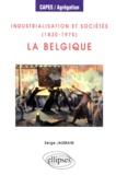 Serge Jaumain - Industrialisation et sociétés, 1830-1970 - La Belgique.