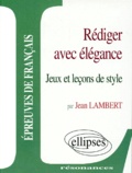 Jean Lambert - Rédiger avec élégance - Jeux et leçons de style.