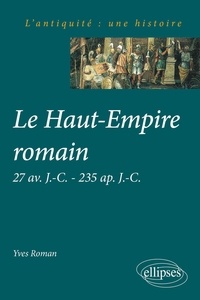 Yves Roman - LE HAUT-EMPIRE ROMAIN. - 27 av J-C, 235 ap J-C.