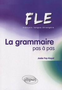Josée Fay-Kayat - FLE - La grammaire pas à pas.