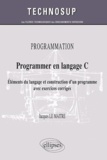 Jacques Le Maître - Programmer en langage C - Eléments du langage et construction d'un programme avec exercices corrigés.