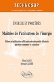 Florin Emilian Danes et Bertrand Garnier - Energie et procédés : Maîtrise de l'utilisation de l'énergie - Bilan et utilisation efficiente et rationnelle, illustrés par des exemples et excercies corrigés.