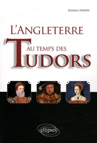 Danièle Frison - L'Angleterre au temps des Tudors.