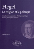 François Palacio - Hegel, la religion et le politique - Introduction au problème théologico-politique dans la philosophie de Hegel.