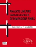 Y Liubitch et I Glazman - Analyse linéaire dans les espaces de dimensions finies - Manuel en problèmes.