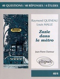 Jean-Pierre Damour - Raymond Queneau, Louis Malle, Zazie dans le métro - 40 questions, 40 réponses, 4 études.