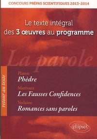  Platon et Pierre de Marivaux - La parole : Phèdre ; Les Fausses Confidences ; Romances sans paroles - Le texte integral des 3 oeuvres au programme.