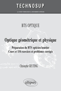 Christophe Geuting - Optique géométrique et physique - Préparation du BTS opticien lunetier - Cours et 154 exercices et problèmes corrigés.