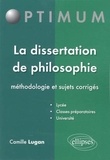 Camille Lugan - La dissertation de philosophie - Méthodologie et sujets corrigés.