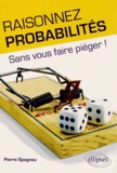 Pierre Spagnou - Raisonnez probabilités - Sans vous faire piéger !.