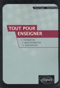 Pascal Caglar et Daniel Foucaut - Tout pour enseigner - Formation, autoformation, évaluation.