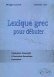 Philippe Guisard et Christelle Laizé - Lexique grec pour débuter - Vocabulaire fréquentiel, présentation thématique, expressions.