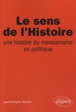 Jean-François Gautier - Le sens de l'Histoire - Une histoire du messianisme en politique.