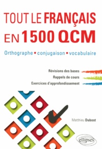 Matthieu Dubost - Tout le Français en 1500 QCM - Orthographe, conjugaison, vocabulaire.