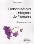 Charles Suquet - Probabilités via l'intégrale de Riemann - Cours et exercices.
