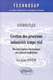 Jean-Jacques Montois - Gestion Des Processus Industriels Temps Reel. Des Interruptions Electroniques Aux Executifs Multitaches.
