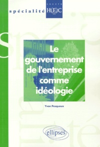 Yvon Pesqueux - Le Gouvernement De L'Entreprise Comme Ideologie.