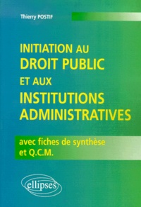 Thierry Postif - Initiation Au Droit Public Et Aux Institutions Administratives. Edition Avec Fiches De Synthese Et Qcm.
