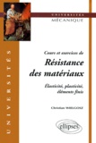 Christian Wielgosz - Cours Et Exercices De Resistance Des Materiaux. Elasticite, Plasticite, Elements Finis.
