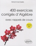 Mohammed Aassila - 400 exercices corrigés d'algèbre pour Sup - Avec rappels de cours.