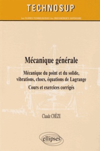 Claude Chèze - Mécanique générale - Mécanique du point et du solide, vibrations, chocs, équations de Lagrange ; Cours et exercices corrigés.