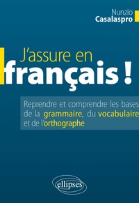 Nunzio Casalaspro - J'assure en français ! - Reprendre et comprendre les bases de la grammaire, du vocabulaire et de l'orthographe.
