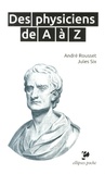 André Rousset et Jules Six - Des physiciens de A à Z.