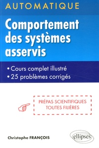 Christophe François - Automatique : comportement des systèmes asservis linéaires - Cours complet illustré, 25 problèmes corrigés, prépas scientifiques toutes filières.