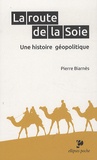 Pierre Biarnès - La route de la soie - Une histoire géopolitique.
