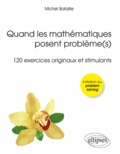 Michel Bataille - Quand les mathématiques posent problème(s) - 120 exercices originaux et stimulants.