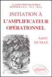 André Dumas - Initiation A L'Amplificateur Operationnel. Classes Prepa/Maitrise Eea/Iut/Bts.