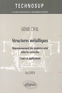 Guy Le Run - Génie civil, structures métalliques - Dimensionnement des ossatures acier selon les eurocodes. Cours et applications.