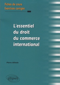Pierre Alfredo - L'essentiel du droit du commerce international - Fiches de cours et exercices corrigés.