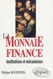 Philippe Bouhours - La monnaie-finance - Institutions et mécanismes.