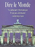 Francine Rouby - Dire le Monde - Vocabulaire thématique français-allemand contemporain.