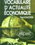 Pascal Gauchon - Vocabulaire D'Actualite Economique. Acteurs, Espaces Et Enjeux Economiques Contemporains.