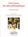 Jean-Pierre Zarader - Petite histoire des idées philosophiques. suivie d'un essai Le statut de l'oeuvre d'art chez André Malraux.