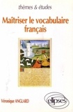 Véronique Anglard - Maîtriser le vocabulaire français - Une étude diachronique et synchronique.