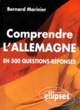 Bernard Marinier - Comprendre l'Allemagne - En 500 questions-réponses....