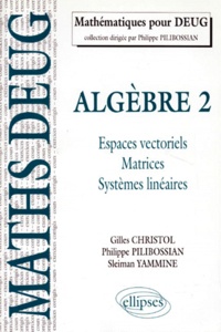 Gilles Christol et Sleiman Yammine - Algebre. Tome 2, Espaces Vectoriels, Matrices, Systemes Lineaires, Cours Et Exercices Corriges.