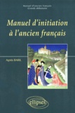 Agnès Baril - Manuel d'ancien français Tome 1 - Manuel d'initiation à l'ancien français.