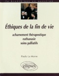Paula La Marne - Ethiques De La Fin De Vie. Acharnement Therapeutique, Euthanasie, Soins Palliatifs.