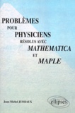 Jean-Michel Jussiaux - Problèmes pour physiciens résolus avec Mathematica et Maple.