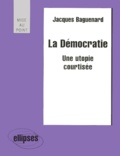 Jacques Baguenard - La Democratie. Une Utopie Courtisee.