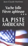 Jean-Claude Martinez - Vache Folle, Fievre Aphteuse... La Piste Americaine.