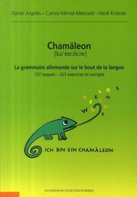 Daniel Argelès et Carola Hähnel-Mesnard - Chamäleon : la grammaire allemande sur le bout de la langue - 137 rappels, 323 exercices et corrigés.